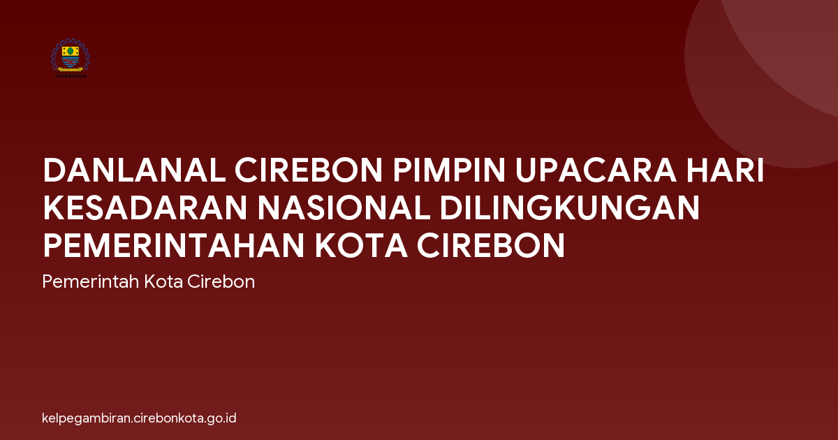 DANLANAL CIREBON PIMPIN UPACARA HARI KESADARAN NASIONAL DILINGKUNGAN PEMERINTAHAN KOTA CIREBON