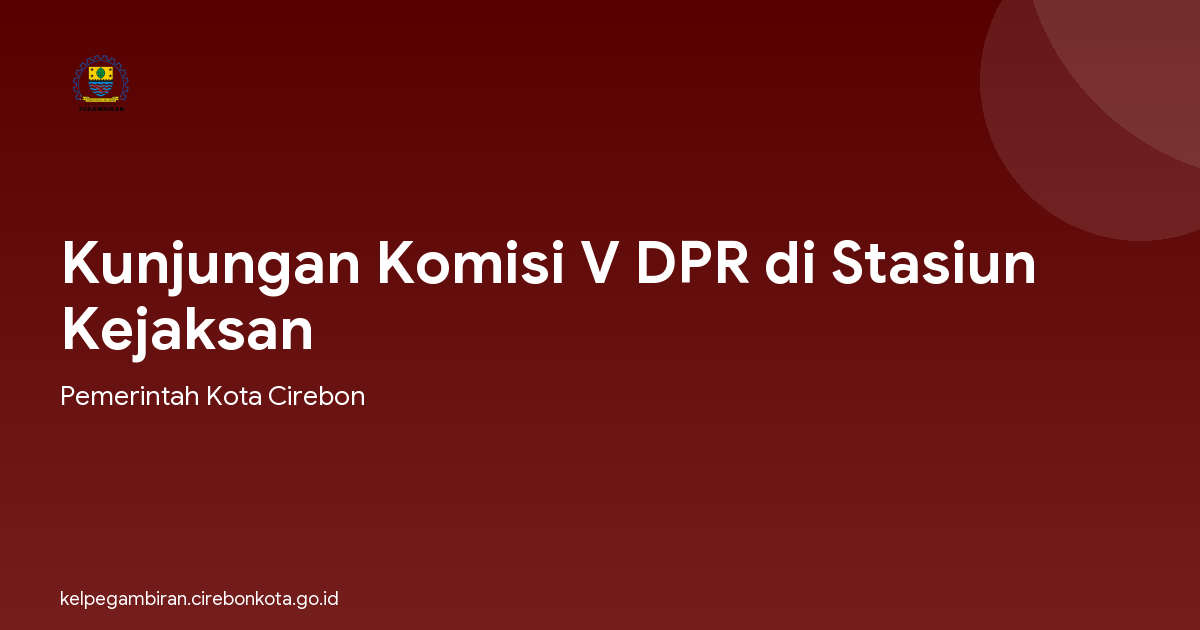 Kunjungan Komisi V DPR di Stasiun Kejaksan