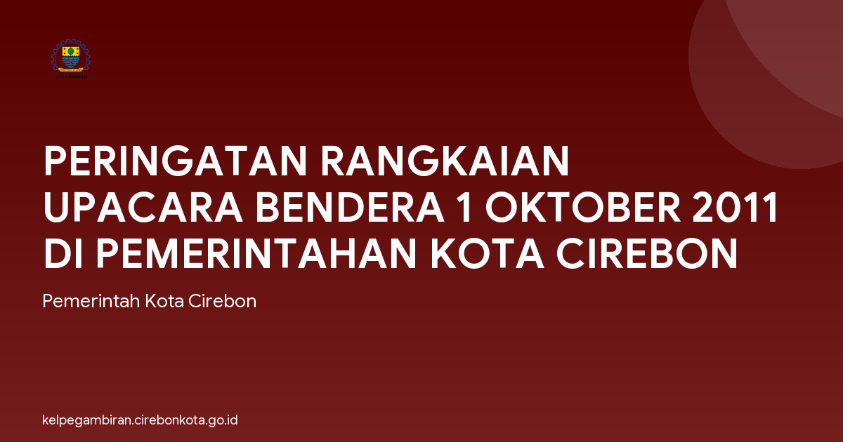 PERINGATAN RANGKAIAN UPACARA BENDERA 1 OKTOBER 2011 DI PEMERINTAHAN KOTA CIREBON