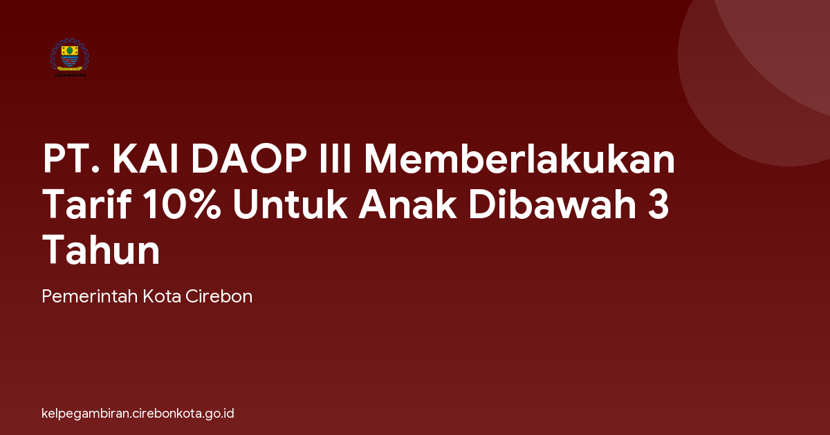 PT. KAI DAOP III Memberlakukan Tarif 10% Untuk Anak Dibawah 3 Tahun