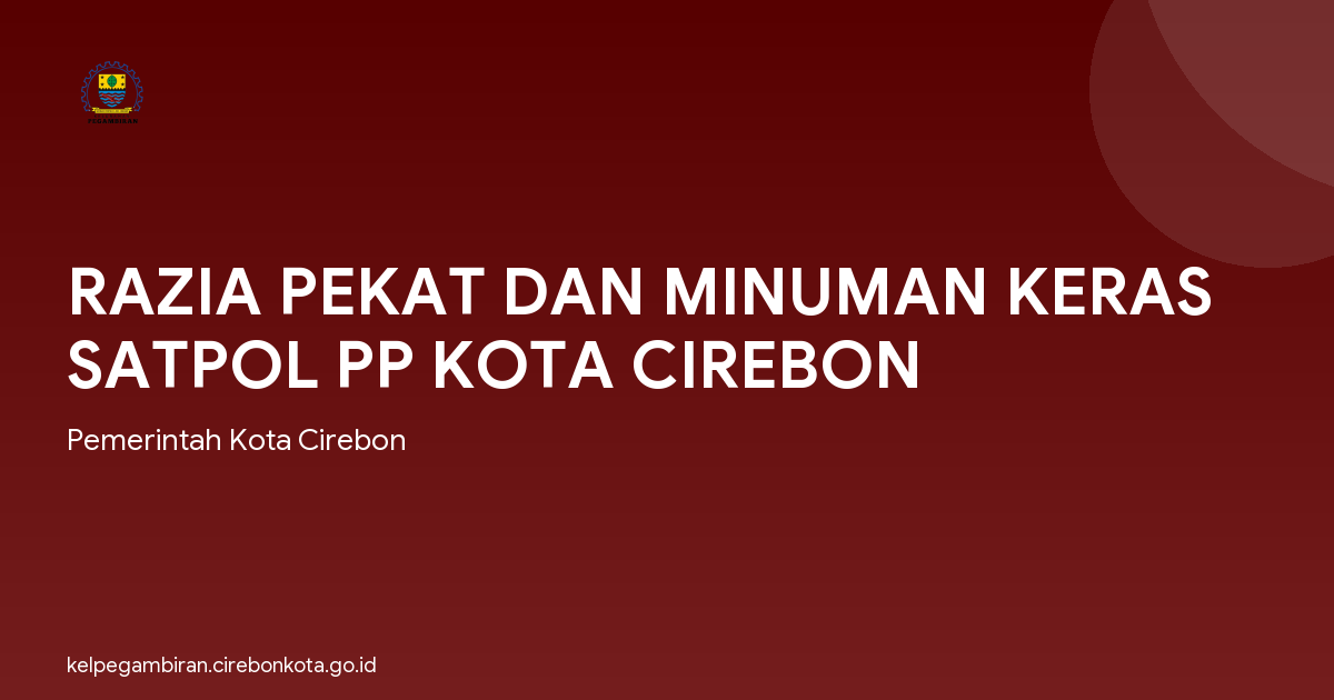 RAZIA PEKAT DAN MINUMAN KERAS SATPOL PP KOTA CIREBON