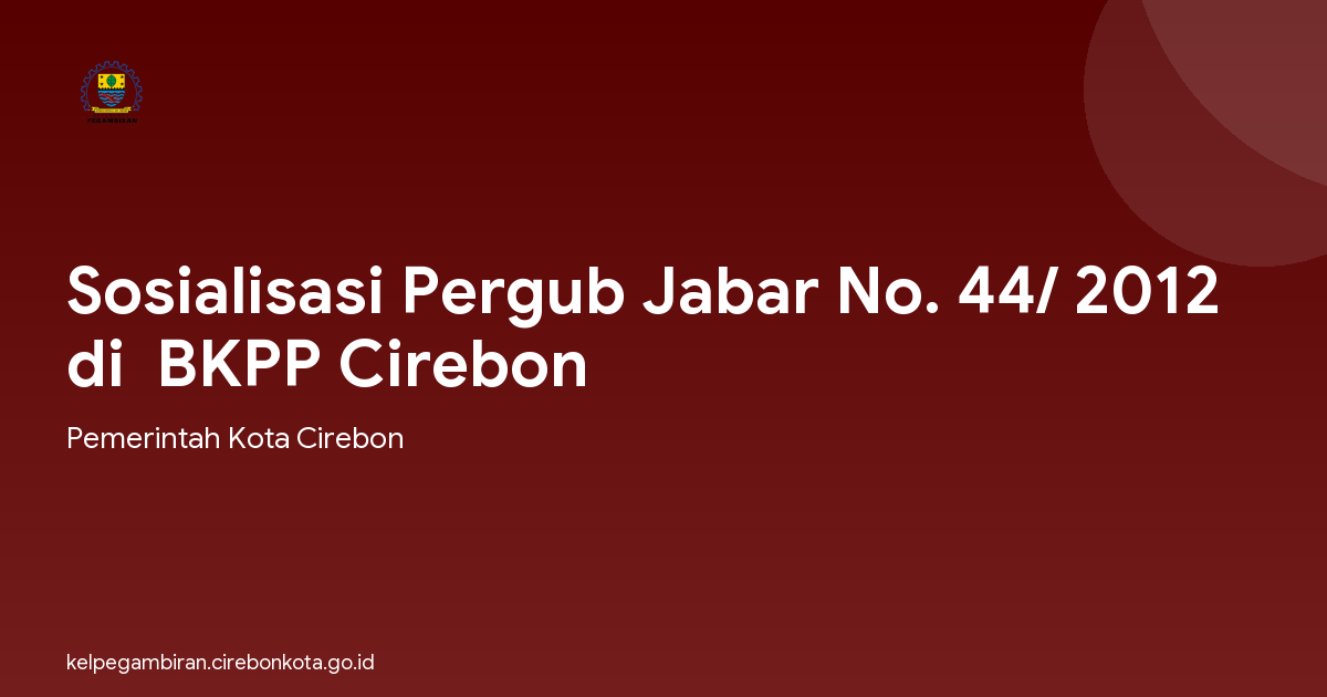 Sosialisasi Pergub Jabar No. 44/ 2012 di  BKPP Cirebon