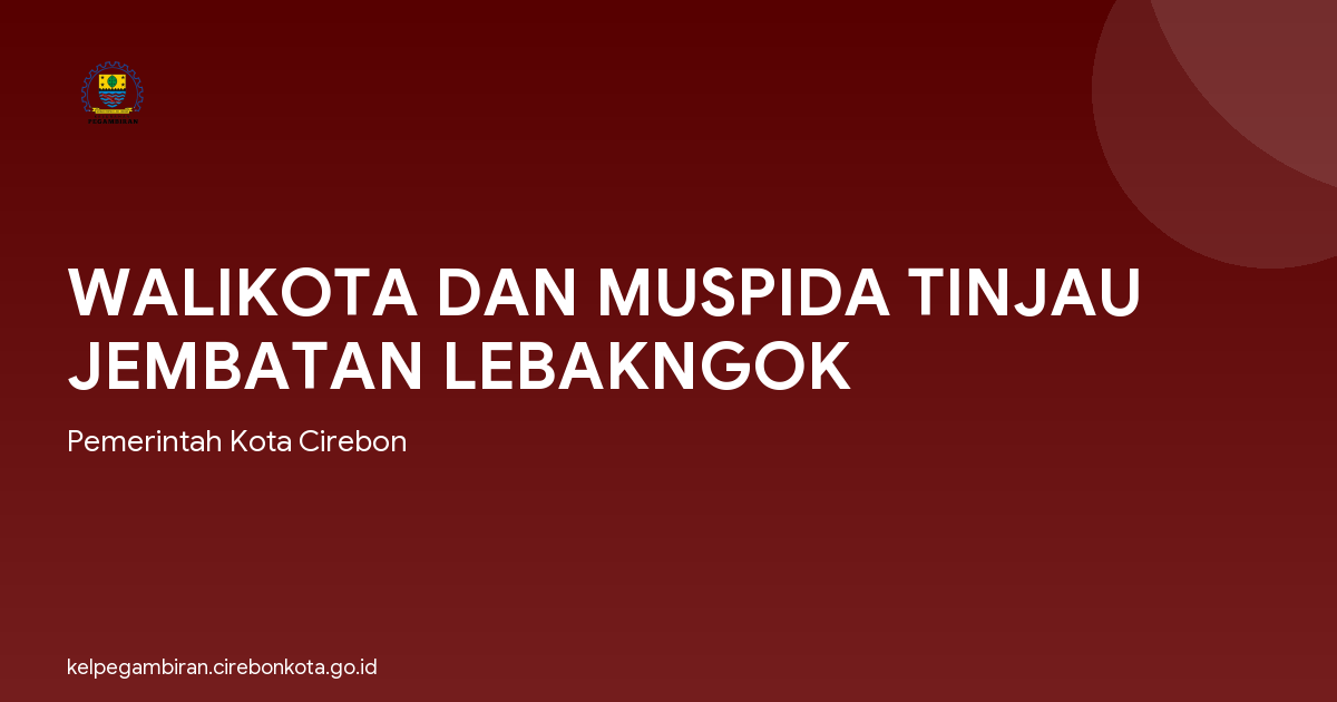 WALIKOTA DAN MUSPIDA TINJAU JEMBATAN LEBAKNGOK